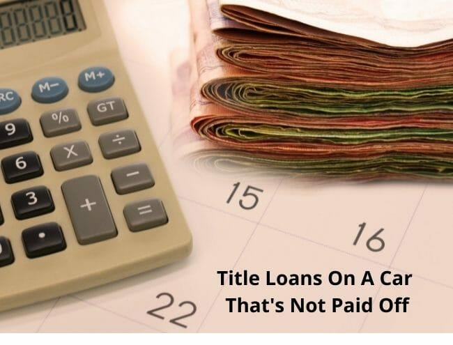 Some lenders offer cash with vehicle title loans for a car that's not fully paid off!