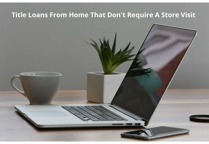 Some title loans are available online and you don't need to visit a store to get the cash.