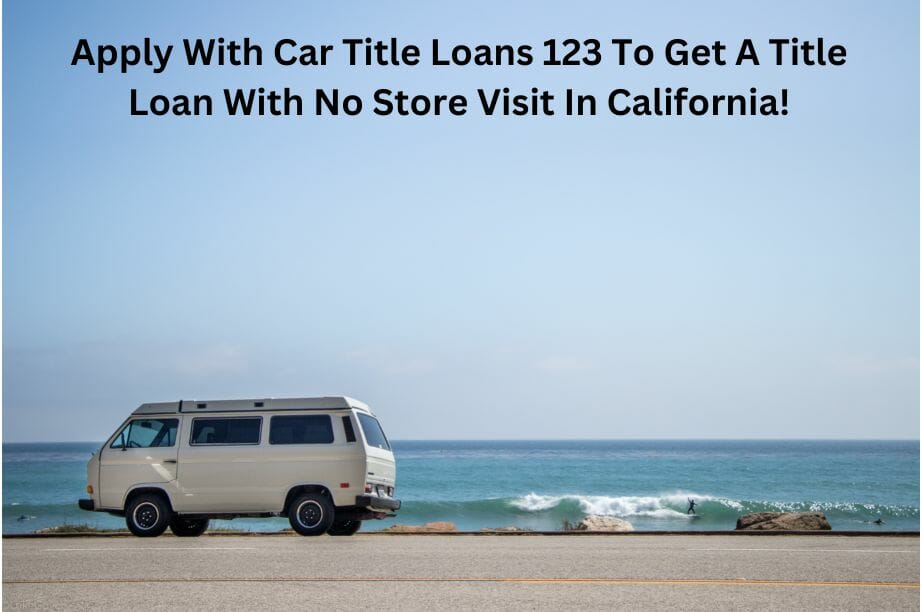 There is no longer a requirement to visit a store if you want a title loan in CA.