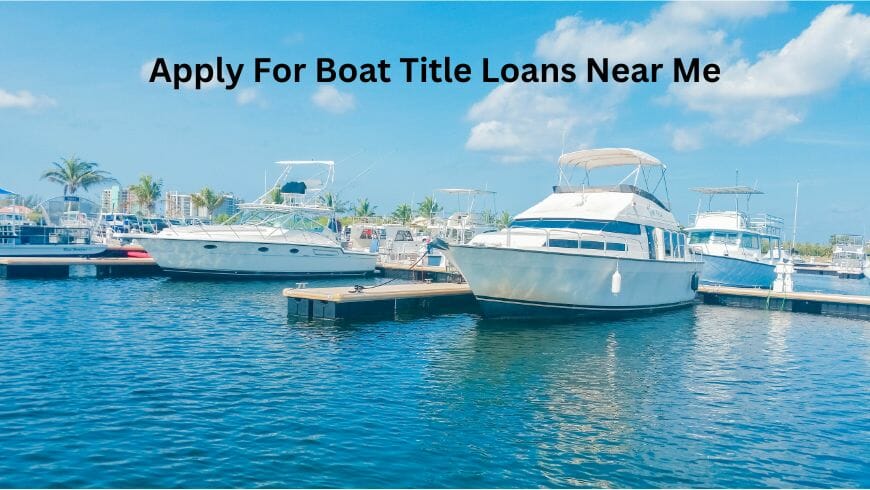 Apply with a local company that offers boating title loans near me!